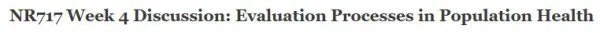 NR717 Week 4 Discussion Evaluation Processes in Population Health